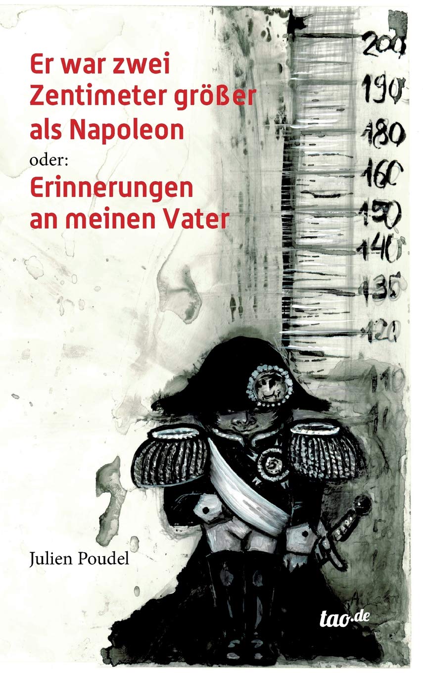 Er war zwei Zentimeter größer als Napoleon: oder: Erinnerungen an meinen Vater Memories