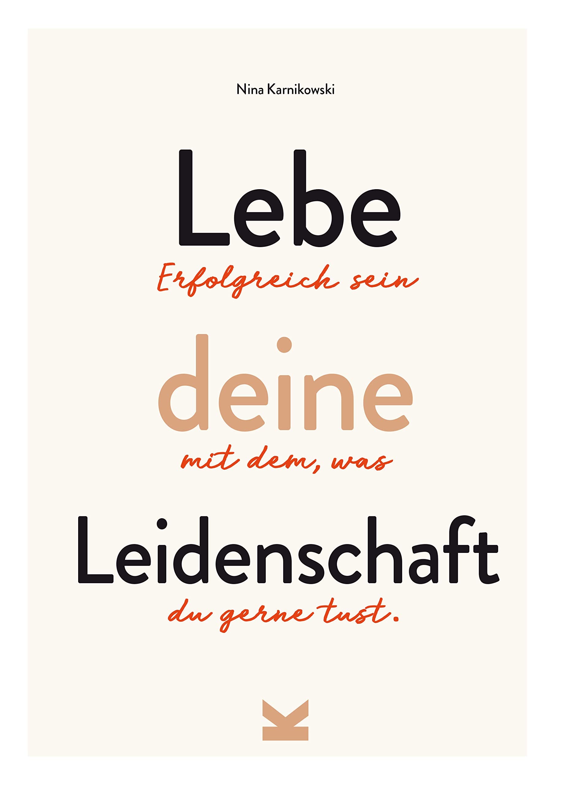 Lebe deine Leidenschaft: Erfolgreich sein mit dem, was du gern tust Business, Finance & Career