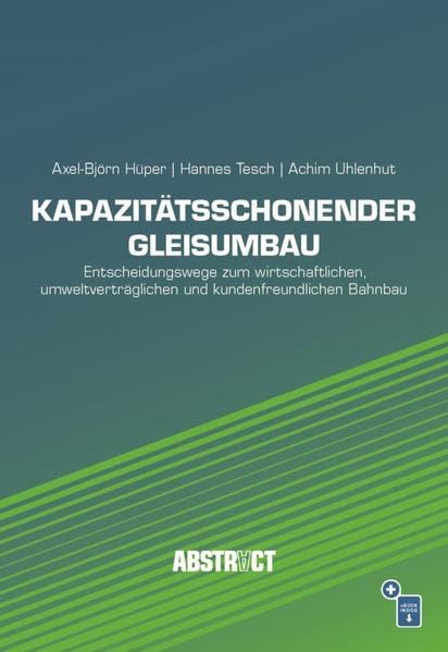 Kapazitätsschonender Gleisumbau: Entscheidungswege zum wirtschaftlichen, umweltverträglichen und kundenfreundlichen Bahnbau (ABSTRACT) Law