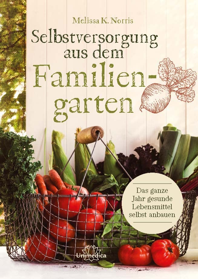 Selbstversorgung aus dem Familiengarten: Das ganze Jahr gesunde Lebensmittel selbst anbauen Garden & Plants