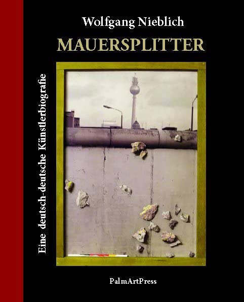 Mauersplitter: Eine deutsch-deutsche Künstlerbiografie Art & Literature