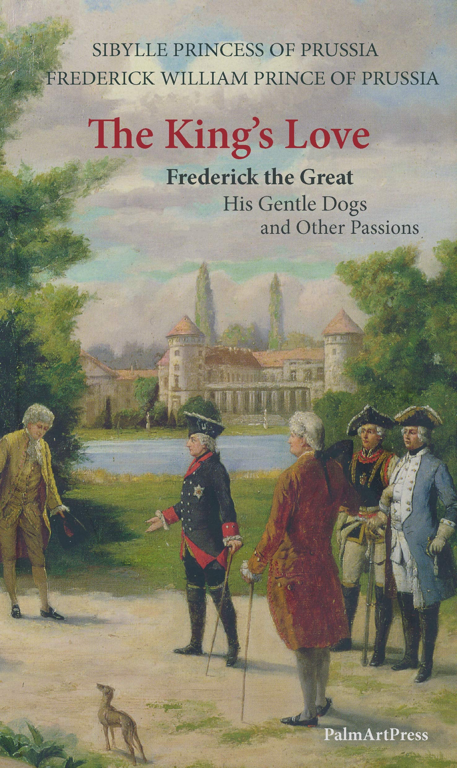 The King's Love: Frederick the Great, His Gentle Dogs and Other Passions Essays & Short Stories