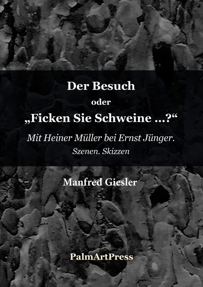 Der Besuch oder Ficken Sie Schweine?: Mit Heiner Müller bei Ernst Jünger Drama