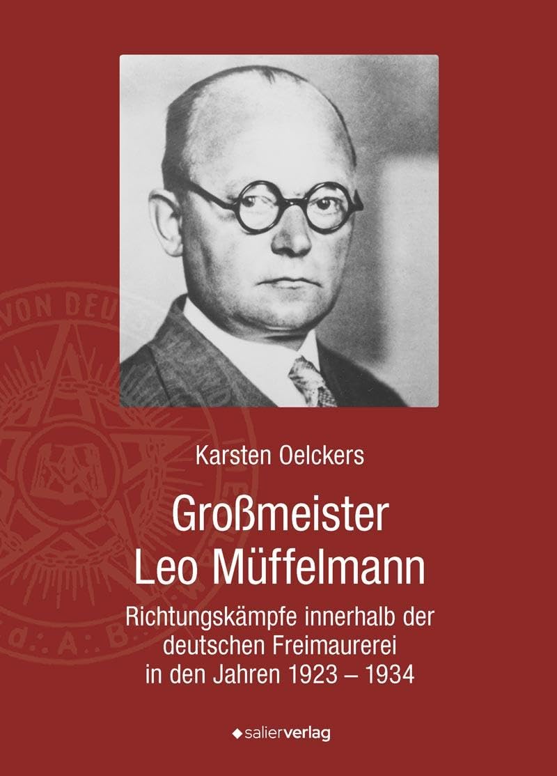Großmeister Leo Müffelmann (1881-1934): Richtungskämpfe innerhalb der deutschen Freimaurerei in den Jahren 1923 - 1934. Eine quellenkundliche Arbeit. German history