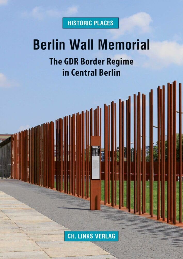 Berlin Wall Memorial: The GDR Border Regime in Central Berlin (Orte der Geschichte, Band 14) Film, Art & Culture