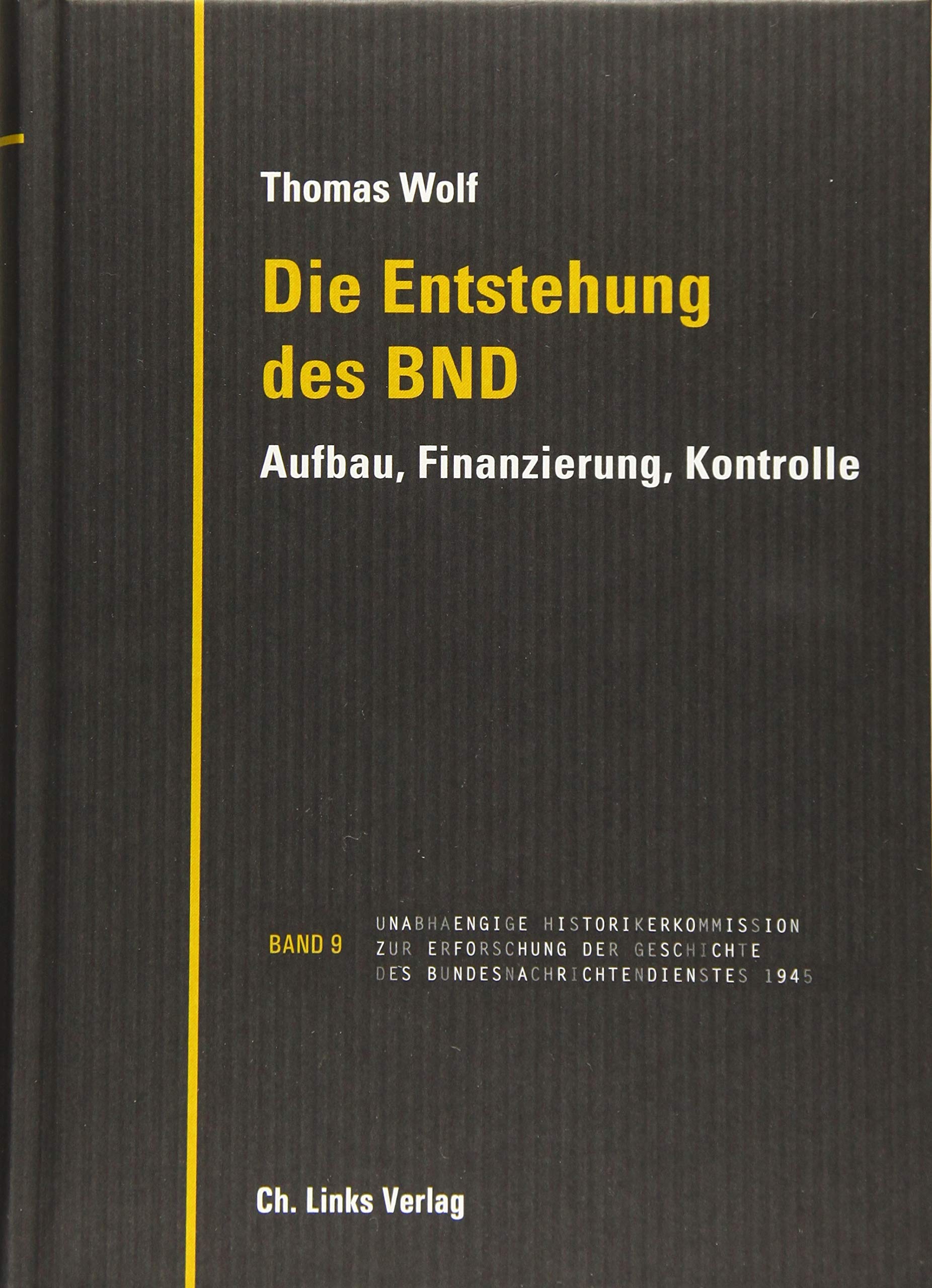 Die Entstehung des BND: Aufbau, Finanzierung, Kontrolle (Veröffentlichungen der UHK zur BND-Geschichte, Band 9) Politics & History