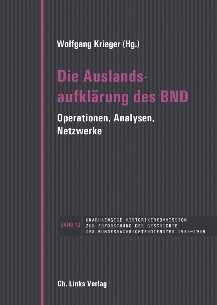 Die Auslandsaufklärung des BND: Operationen, Analysen, Netzwerke in Verbindung mit Andreas Hilger und Holger M. Meding (Veröffentlichungen der UHK zur BND-Geschichte, Band 13) Politics & History