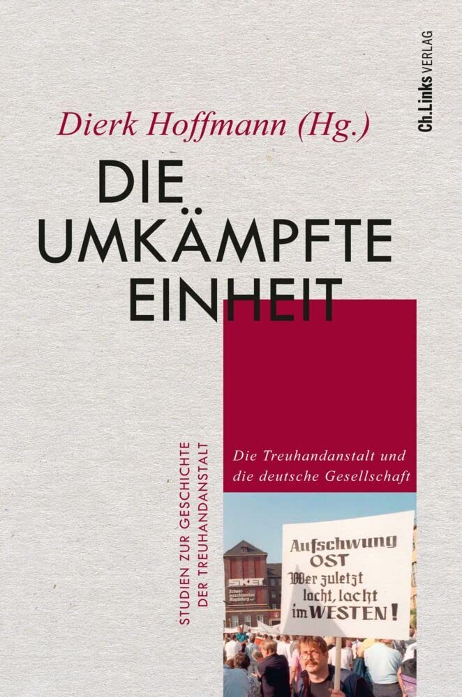 Die umkämpfte Einheit: Die Treuhandanstalt und die deutsche Gesellschaft (Studien zur Geschichte der Treuhandanstalt, Band 5) Business, Finance & Career