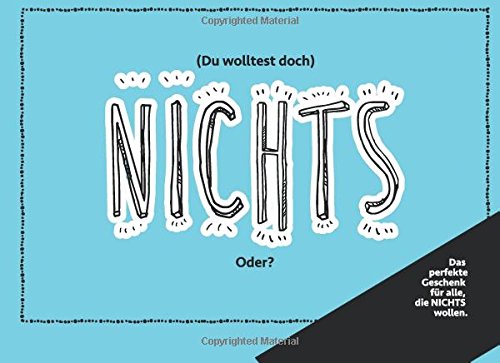 (Du wolltest doch) NICHTS. Oder?: Das perfekte Geschenk an alle, die NICHTS wollen. Poetry