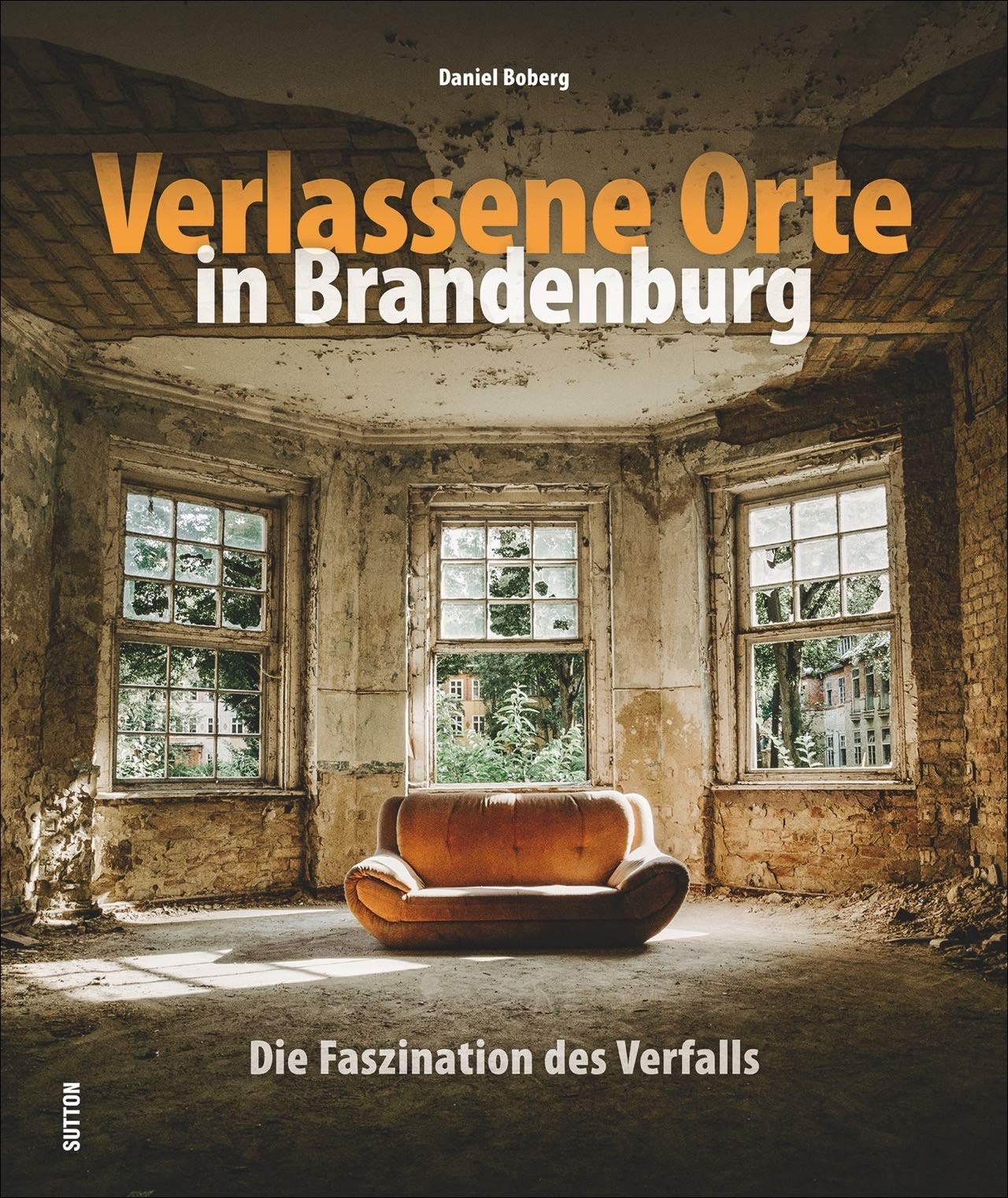 Verlassene Orte in Brandenburg. Die Faszination des Verfalls. Zwischen Beelitz und Grabowsee in brillanten Fotografien. (Sutton Momentaufnahmen) Photography