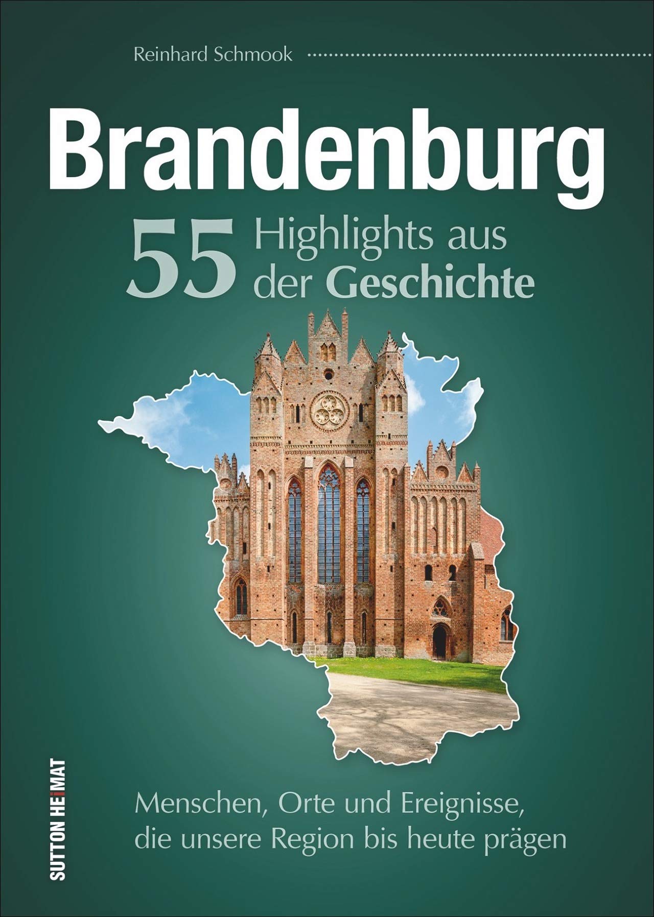Brandenburg. 55 Highlights aus der Geschichte. Menschen, Orte und Ereignisse, die unsere Region bis heute prägen. 55 Schlaglichter erzählen die Geschichte Brandenburgs (Sutton Heimatarchiv) Leisure, Home & Garden