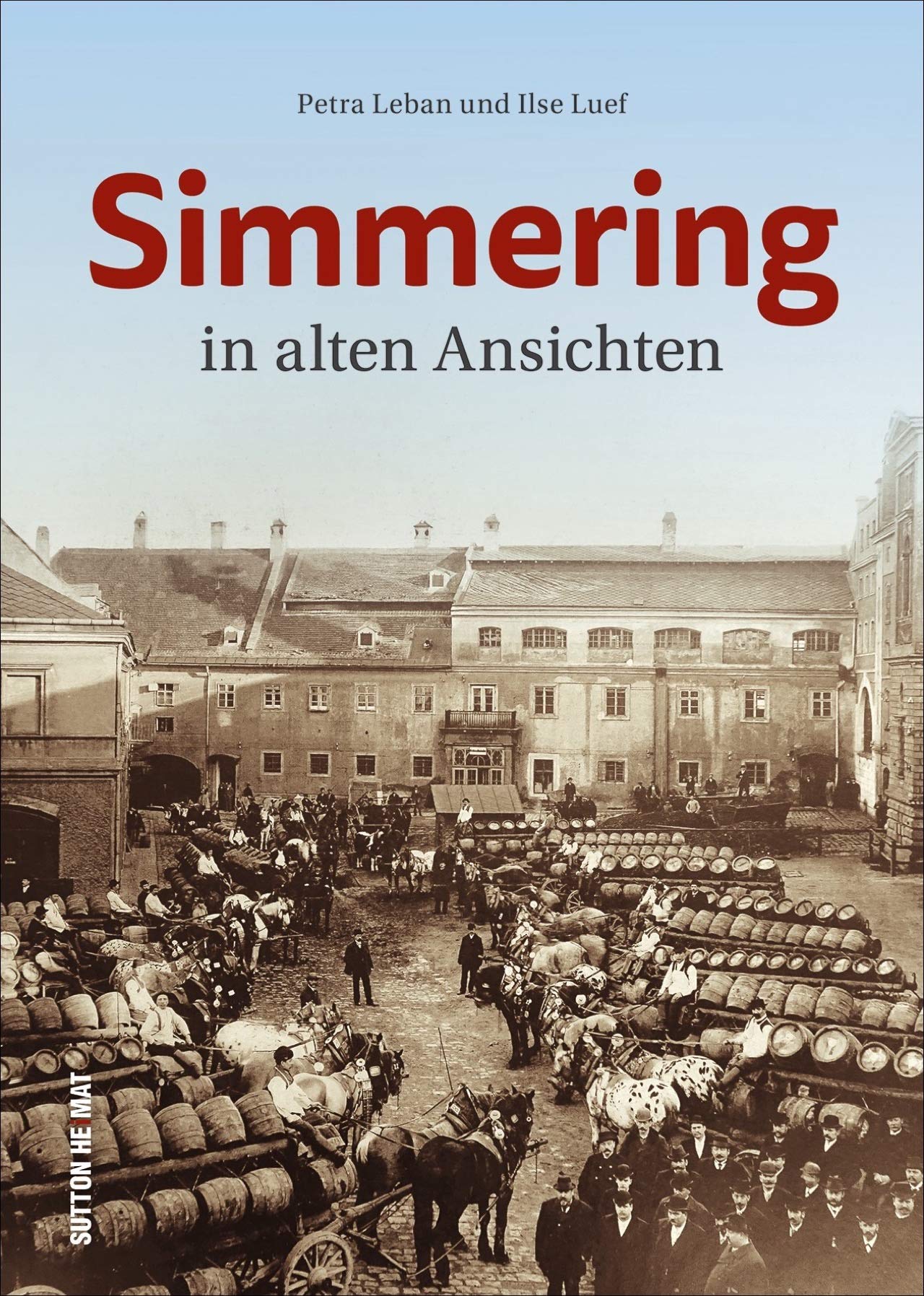 Simmering in alten Ansichten. Rund 160 historische Aufnahmen erinnern an den Alltag im 11. Wiener Gemeindebezirk in früheren Zeiten. (Sutton Archivbilder) Travel Books