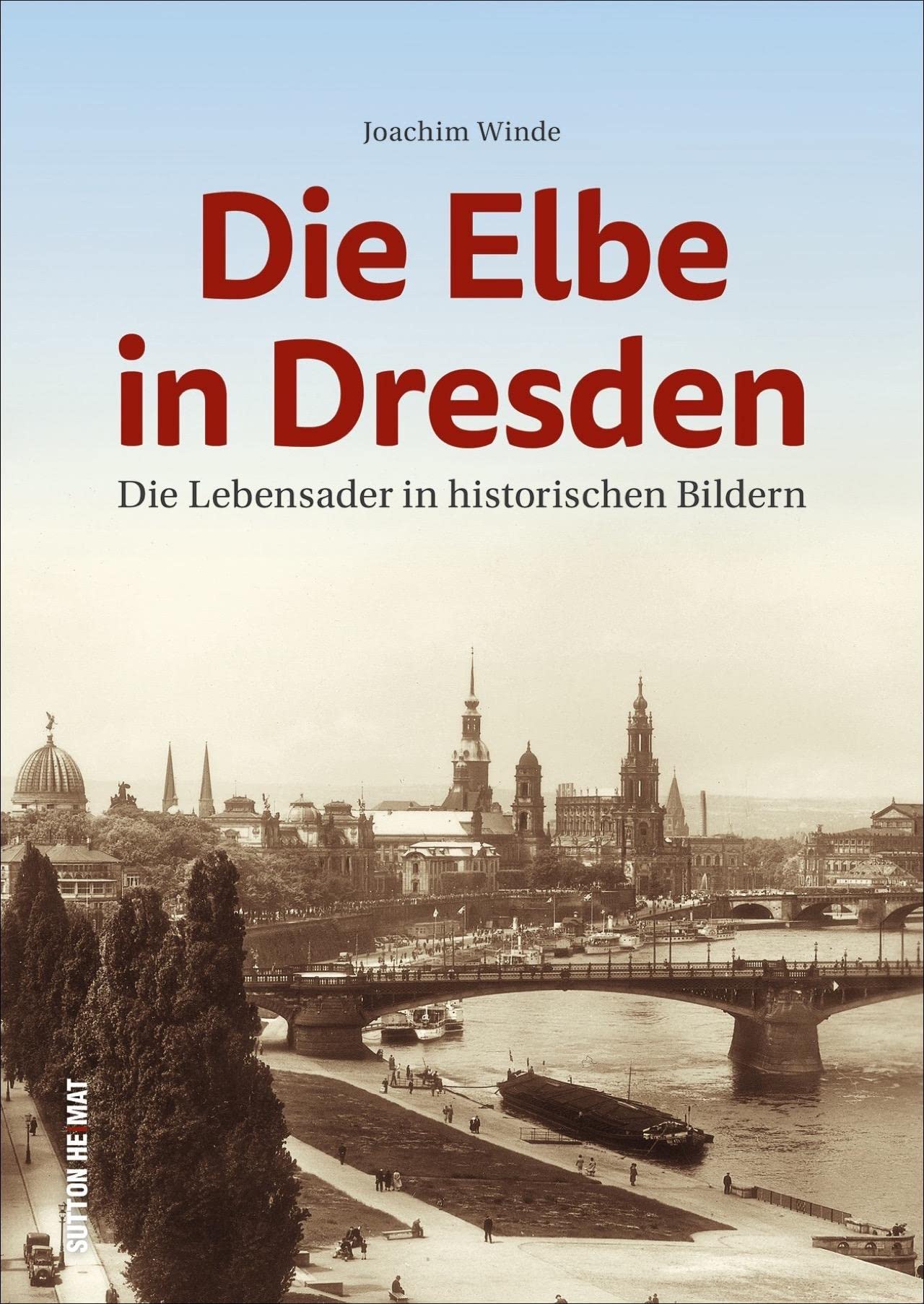 Die Elbe in Dresden. Die Lebensader in historischen Bildern bietet mit ca. 150 Bildern einen besonderen Ausflug zu Flussbadeanstalten, Schiffswerften, ... und Fahrgastschiffen (Sutton Archivbilder) Travel