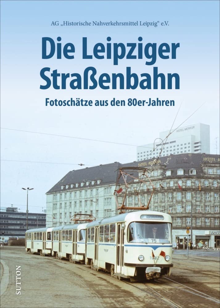 Die Leipziger Straßenbahn: Fotoschätze aus den 80er-Jahren (Sutton - Auf Schienen unterwegs) Social Sciences