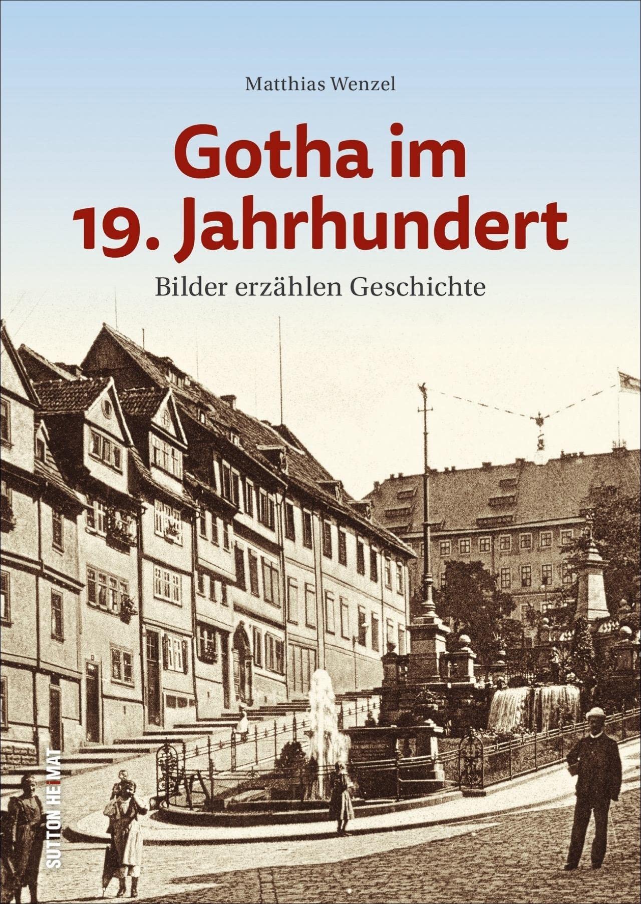 Gotha im 19. Jahrhundert. Bilder erzählen Geschichte, einzigartige historische Ansichten der einstigen Residenzstadt (Sutton Archivbilder) Travel