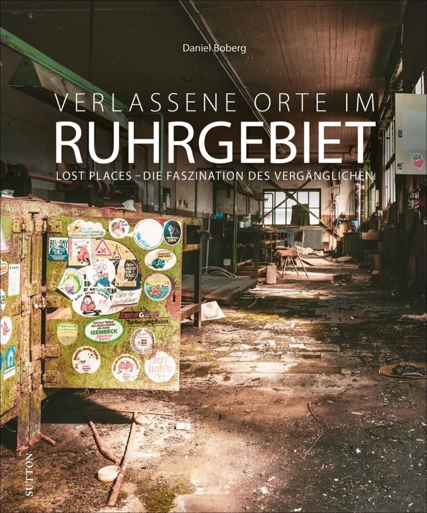 Bildband: Verlassene Orte im Ruhrgebiet. Lost Places – die Faszination des Vergänglichen: Brillante Fotografien zeigen mit viel Liebe zum Detail die stummen Zeugen der Vergangenheit. Travel Books