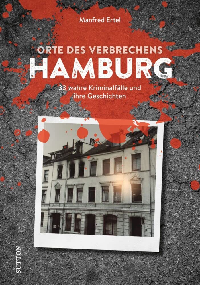 Dark Tourism Guide – Orte des Verbrechens Hamburg: 33 wahre Kriminalfälle und ihre Geschichten (True Crime Buch) Horror & Mystery