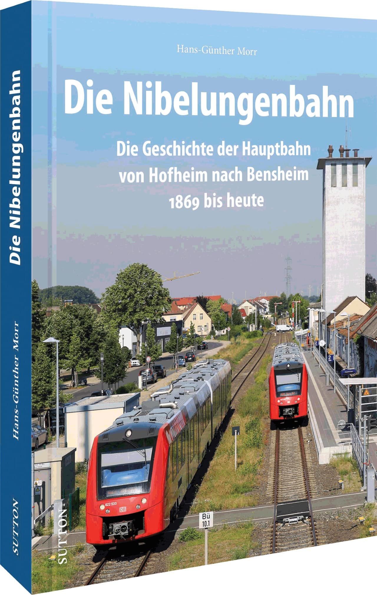 Eisenbahngeschichte – Die Nibelungenbahn: Die Geschichte der Hauptbahn von Hofheim nach Bensheim. 1869 bis heute (Sutton - Auf Schienen unterwegs) Leisure, Home & Garden