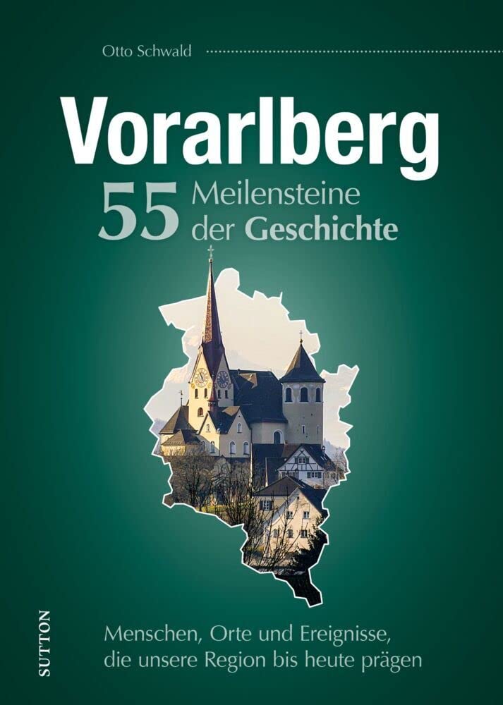 Regionalgeschichte – Vorarlberg. 55 Meilensteine der Geschichte: Historische Fotos der Höhe- und Wendepunkte österreichischer Zeitgeschichte. (Sutton Heimatarchiv) Politics & History