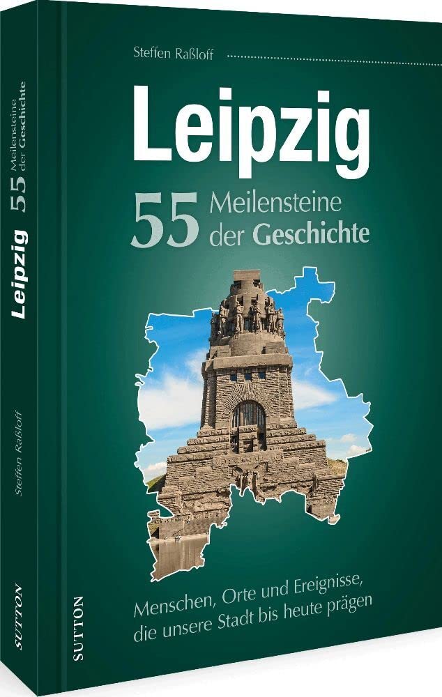 Leipzig. 55 Meilensteine der Geschichte: Menschen, Orte und Ereignisse, die unsere Stadt bis heute prägen Politics & History