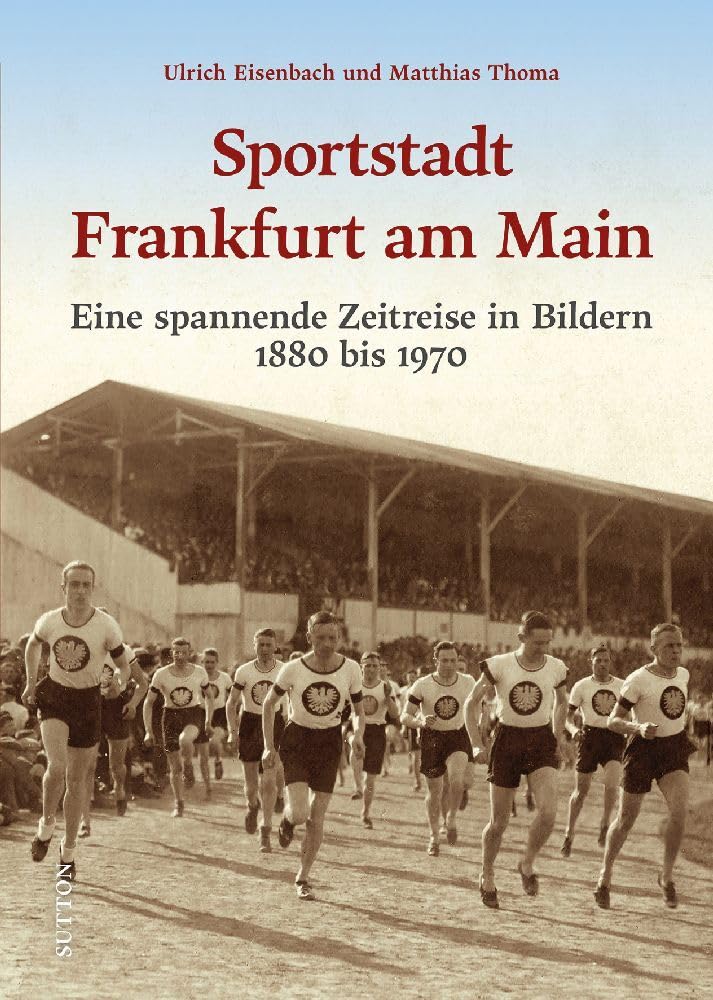 Stadtgeschichte – Die Sportstadt Frankfurt a. Main: Eine spannende Zeitreise in Bildern 1880 bis 1970. Von Leicht- und Schwerathlethen bis zur Eintracht (Sutton Archivbilder) German history