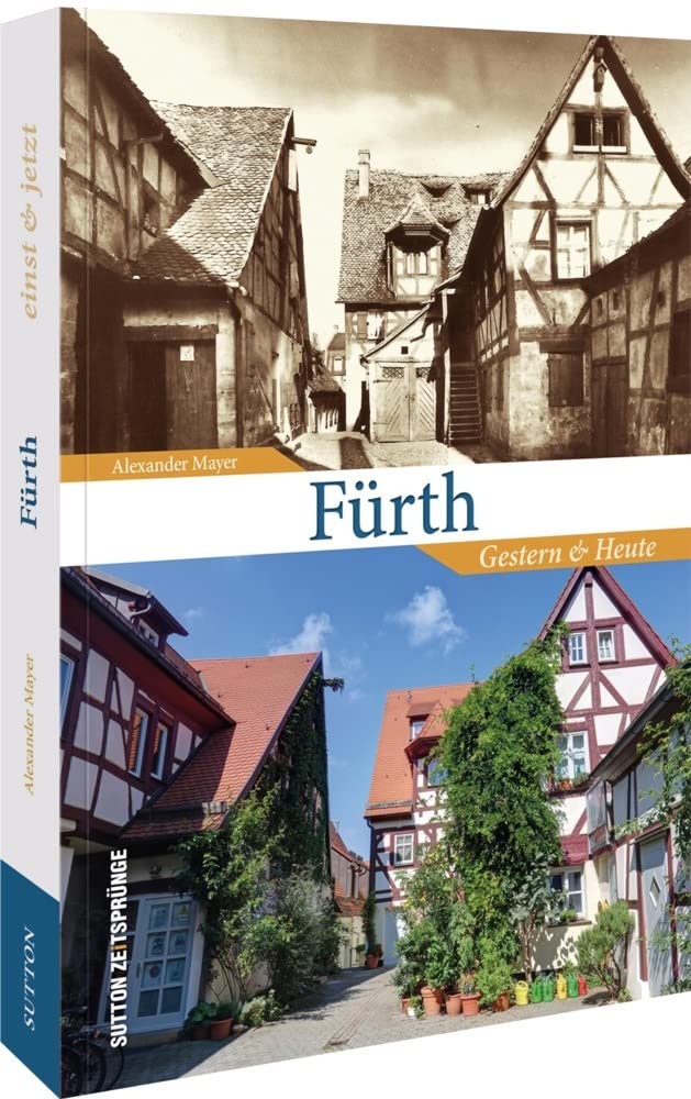 Fürth gestern und heute, die Veränderungen der Stadt Fürth in über 110 bisher unveröffentlichten Bildern, Gegenüberstellung historischer und aktueller ... aus derselben Perspektive: Gestern und Heute Travel Books