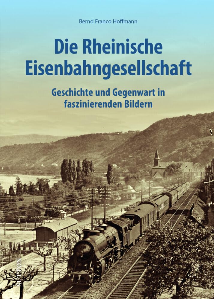 Eisenbahngeschichte – Die Rheinische Eisenbahngesellschaft: Geschichte und Gegenwart in faszinierenden Bildern (Sutton - Auf Schienen unterwegs) Leisure, Home & Garden