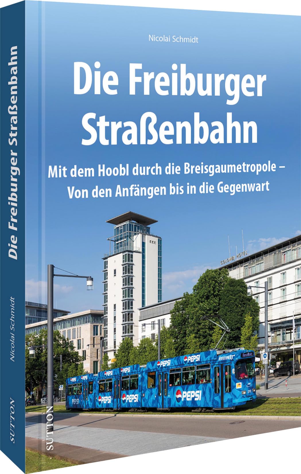 Regionalgeschichte – Die Freiburger Straßenbahn: Mit dem Hoobl durch die Breisgaumetropole. Von den Anfängen bis in die Gegenwart. Leisure, Home & Garden