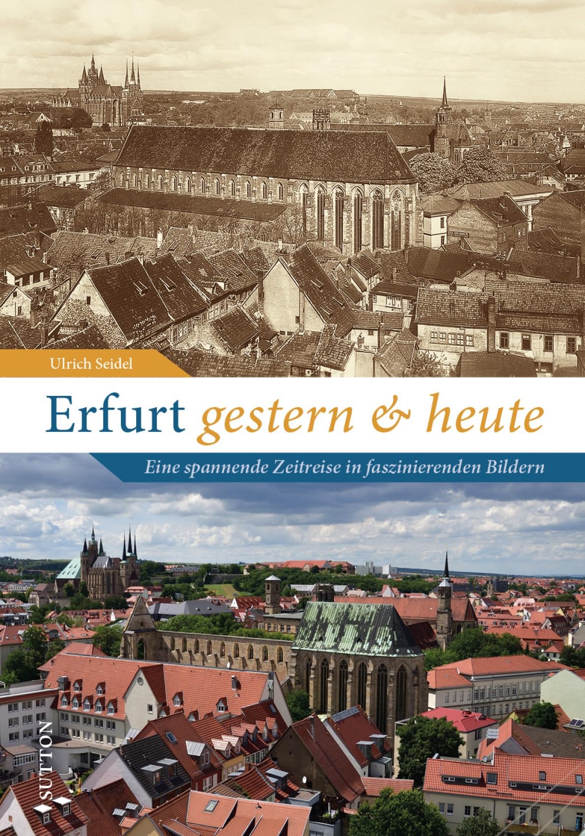 Regionalgeschichte – Erfurt gestern und heute: Eine spannende Zeitreise in faszinierenden Bildern (Sutton Zeitsprünge) Travel