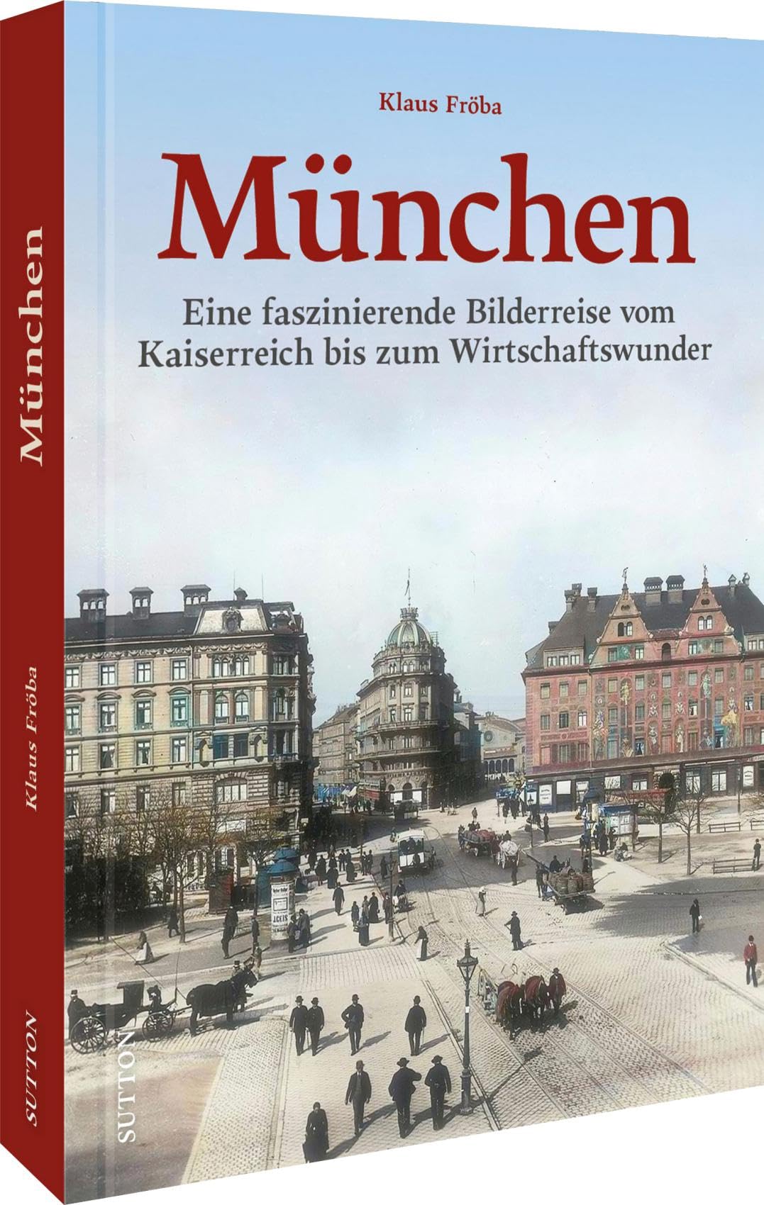 Regionalgeschichte – München: Eine faszinierende Bilderreise vom Kaiserreich bis zum Wirtschaftswunder. Erleben Sie München in der ersten Hälfte des 20. Jahrhunderts (Sutton Archivbilder) Travel