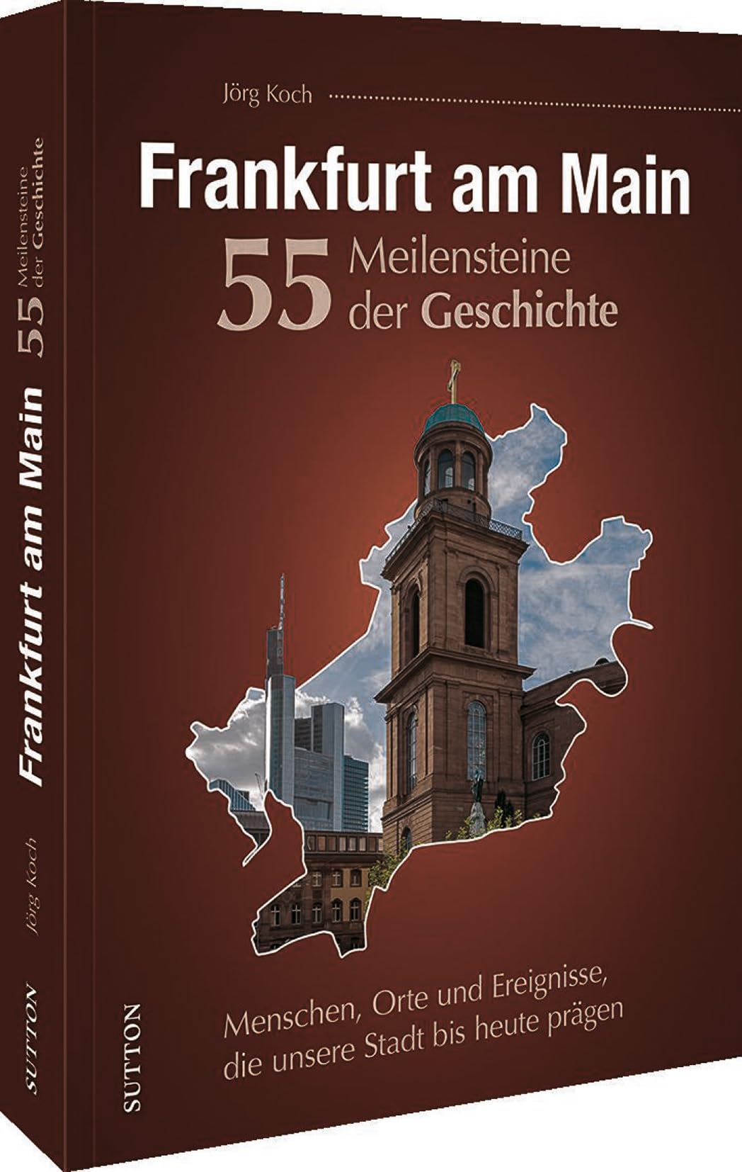 Regionalgeschichte – Frankfurt am Main. 55 Meilensteine der Geschichte: Menschen, Orte und Ereignisse, die unsere Stadt bis heute prägen. German history