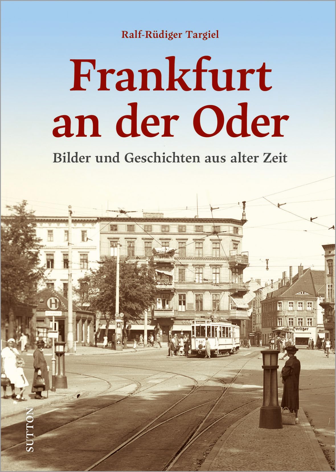 Historischer Bildband – Frankfurt an der Oder: Bilder & Geschichten aus alter Zeit. Historische Fotos dokumentieren vergangene Zeiten in Frankfurt an der Oder Travel