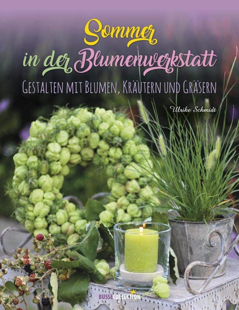 Sommer in der Blumenwerkstatt: Gestalten mit Blumen, Kräutern und Gräsern Hobbies & Crafts