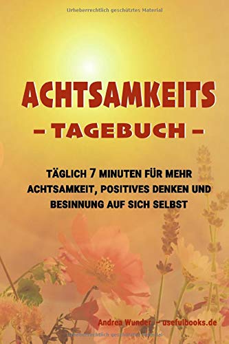 Achtsamkeits-Tagebuch: Täglich 7 Minuten für mehr Achtsamkeit, Positives Denken und Besinnung auf sich selbst Lifestyle