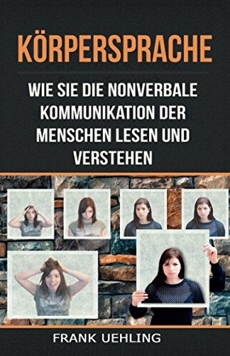 Körpersprache: Wie Sie die nonverbale Kommunikation der Menschen lesen und verstehen: Der Anfängerguide zum Analysieren von Menschen Social Sciences