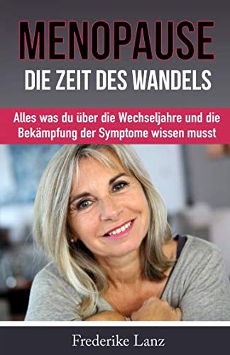 Menopause – die Zeit des Wandels: Alles was du über die Wechseljahre und die Bekämpfung der Symptome wissen musst (Gesundheit im Alter, Band 1) Health, Nutrition & Fitness