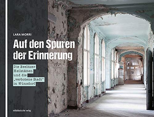 Auf den Spuren der Erinnerung: Bildband: Die Beelitzer Heilstätten und die "verbotene Stadt" in Wünsdorf Photography