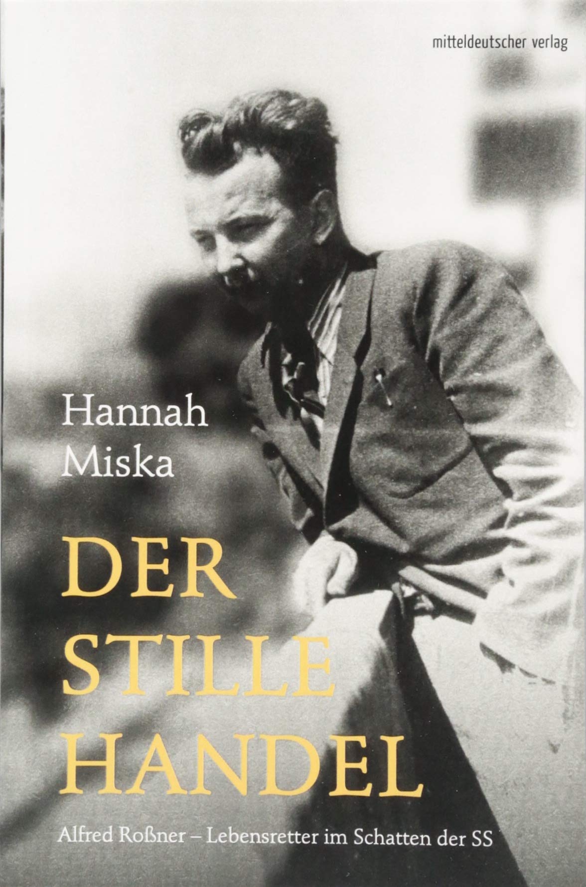 Der stille Handel: Alfred Roßner - Lebensretter im Schatten der SS Personalities