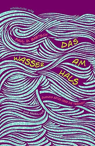 Das Wasser am Hals: Zwanzig Sätze über die Trägheit: Zwanzig Sätze über die Trägheit. Eine Erzählung Essays & Short Stories