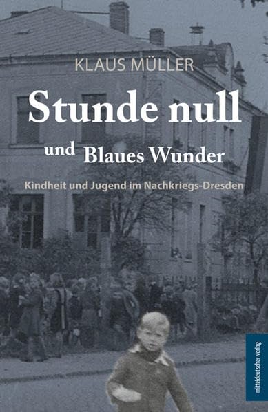 Stunde null und Blaues Wunder: Kindheit und Jugend im Nachkriegs-Dresden Personalities