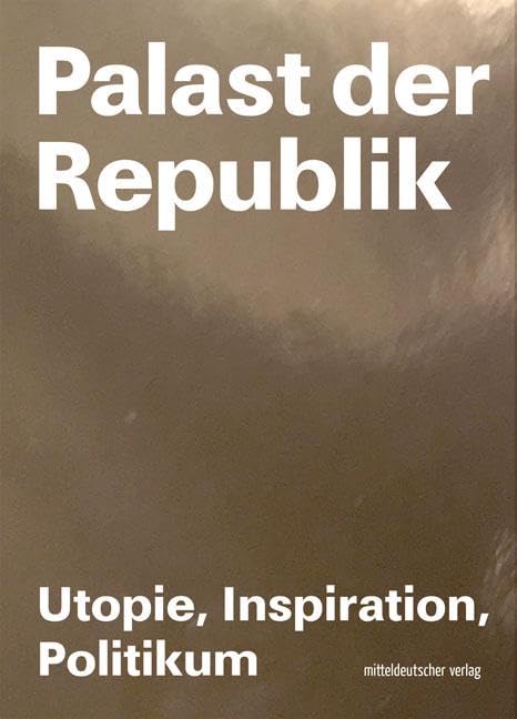 Palast der Republik - Utopie, Inspiration, Politikum: Utopie, Inspiration und Politikum Architecture