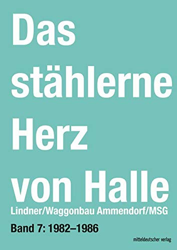 Das stählerne Herz von Halle: Lindner/Waggonbau Ammendorf/MSG (Band 7: 1982-1986) Memories