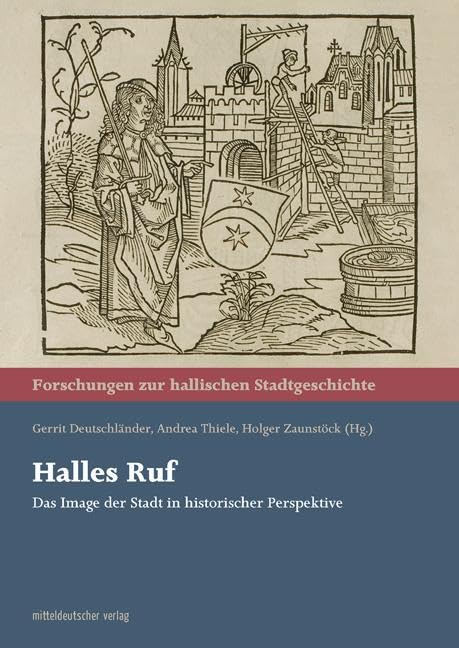 Halles Ruf: Das Image der Stadt in historischer Perspektive (Forschungen zur hallischen Stadtgeschichte) Social Sciences