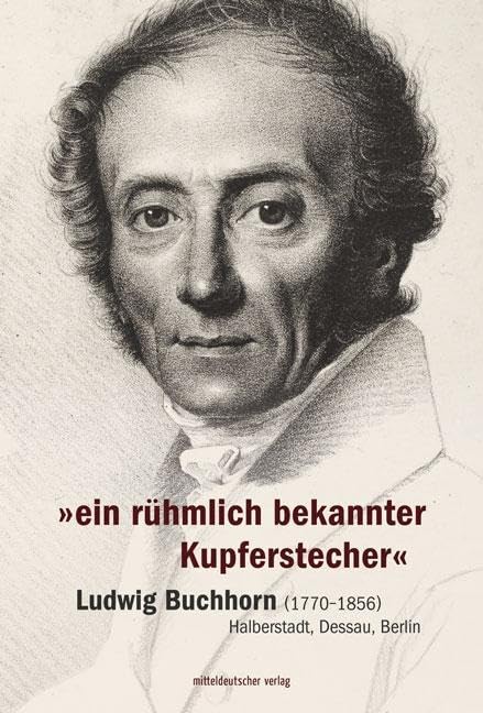 »ein rühmlich bekannter Kupferstecher«: Ludwig Buchhorn (1770-1856) - Halberstadt, Dessau, Berlin Film, Art & Culture