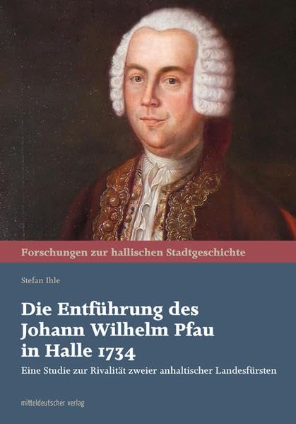 Die Entführung des Johann Wilhelm Pfau in Halle 1734 Politics & History