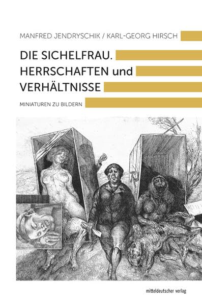 Die Sichelfrau. Herrschaften und Verhältnisse: Miniaturen zu Bildern Essays & Short Stories