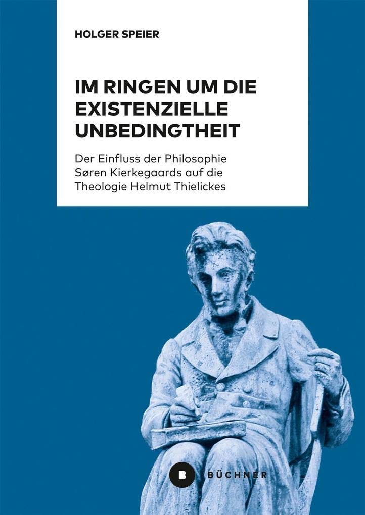 Im Ringen um die existenzielle Unbedingtheit: Der Einfluss der Philosophie Søren Kierkegaards auf die Theologie Helmut Thielickes Philosophy