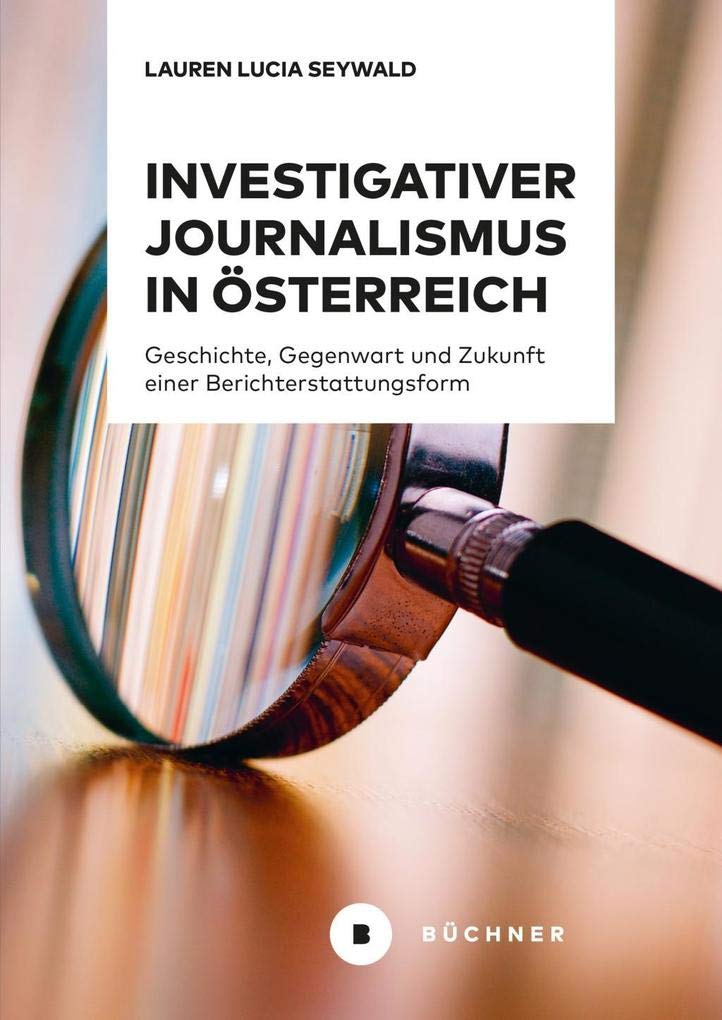 Investigativer Journalismus in Österreich: Geschichte, Gegenwart und Zukunft einer Berichterstattungsform Law