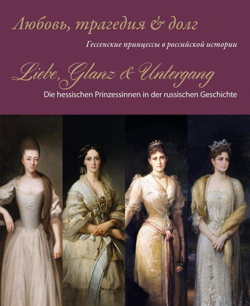 Liebe, Glanz & Untergang: Die hessischen Prinzessinnen in der russischen Geschichte German history