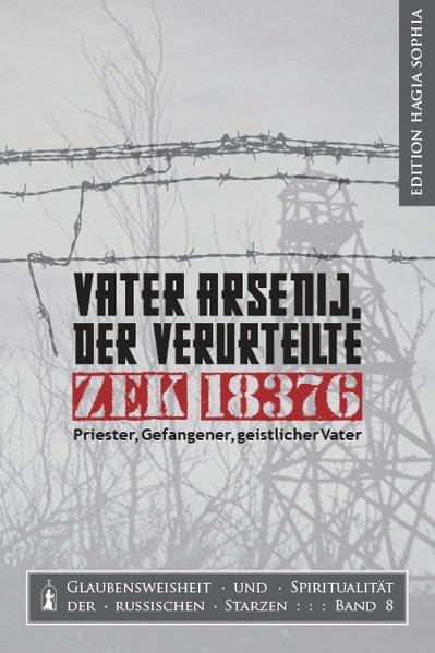 Vater Arsenij, der Verurteilte ZEK 18376. Priester, Gefangener, geistlicher Vater (Glaubensweisheit und Spiritualität der russischen Starzen) Religion & Esotericism